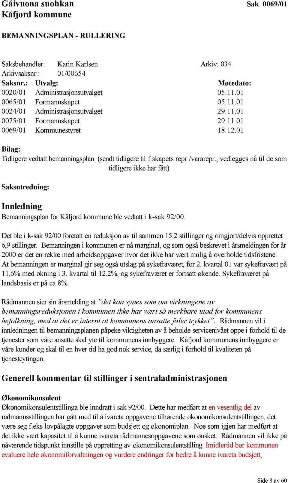 (sendt tidligere til f.skapets repr./vararepr., vedlegges nå til de som tidligere ikke har fått) Saksutredning: Innledning Bemanningsplan for Kåfjord kommune ble vedtatt i k-sak 92/00.