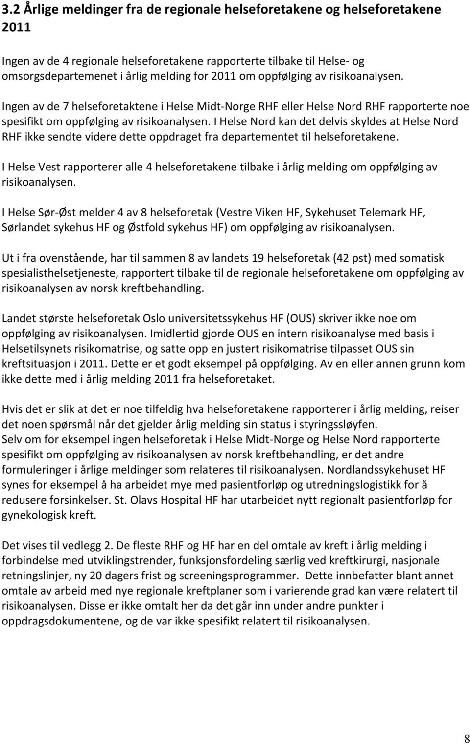I Helse Nord kan det delvis skyldes at Helse Nord RHF ikke sendte videre dette oppdraget fra departementet til helseforetakene.