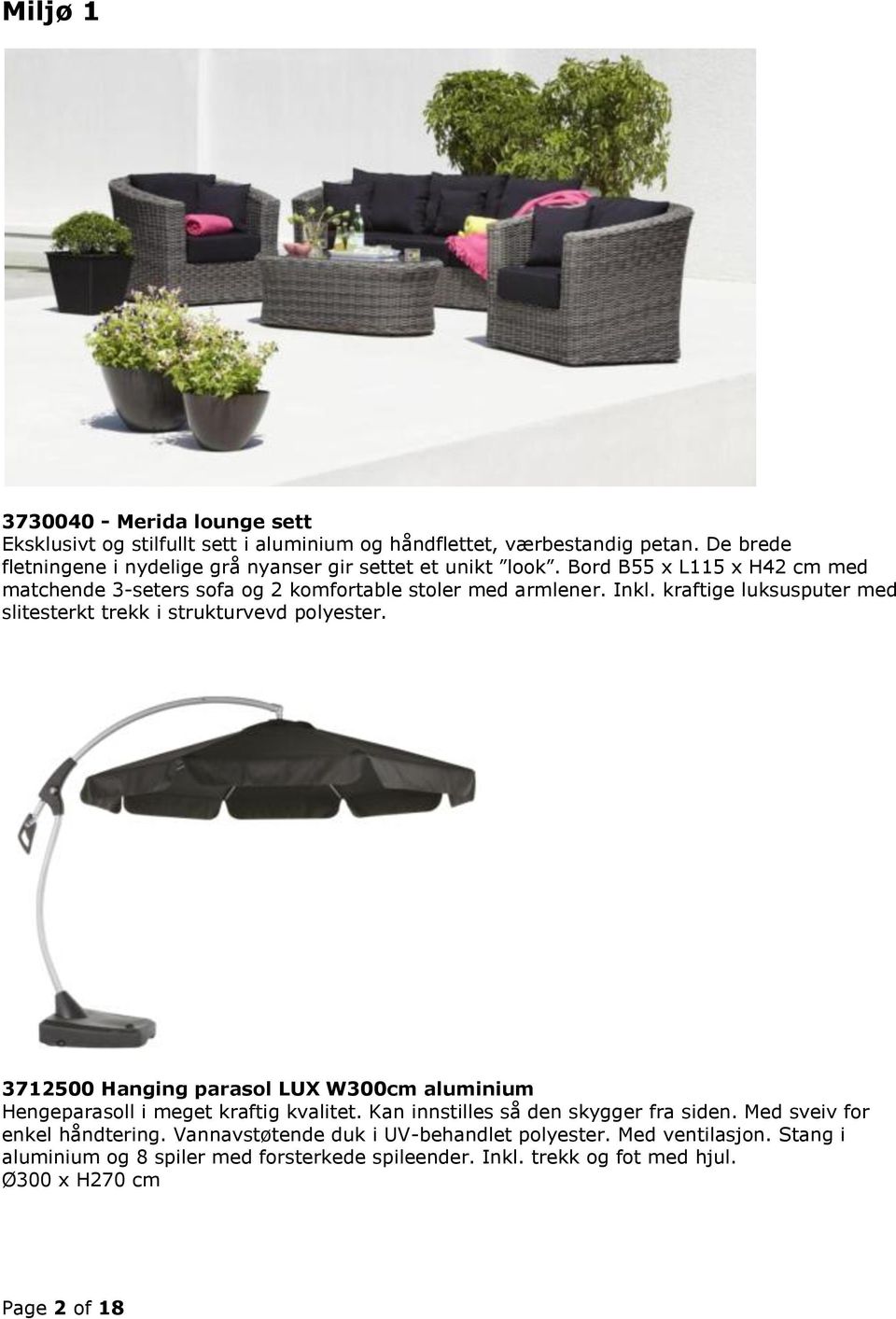 kraftige luksusputer med slitesterkt trekk i strukturvevd polyester. 3712500 Hanging parasol LUX W300cm aluminium Hengeparasoll i meget kraftig kvalitet.