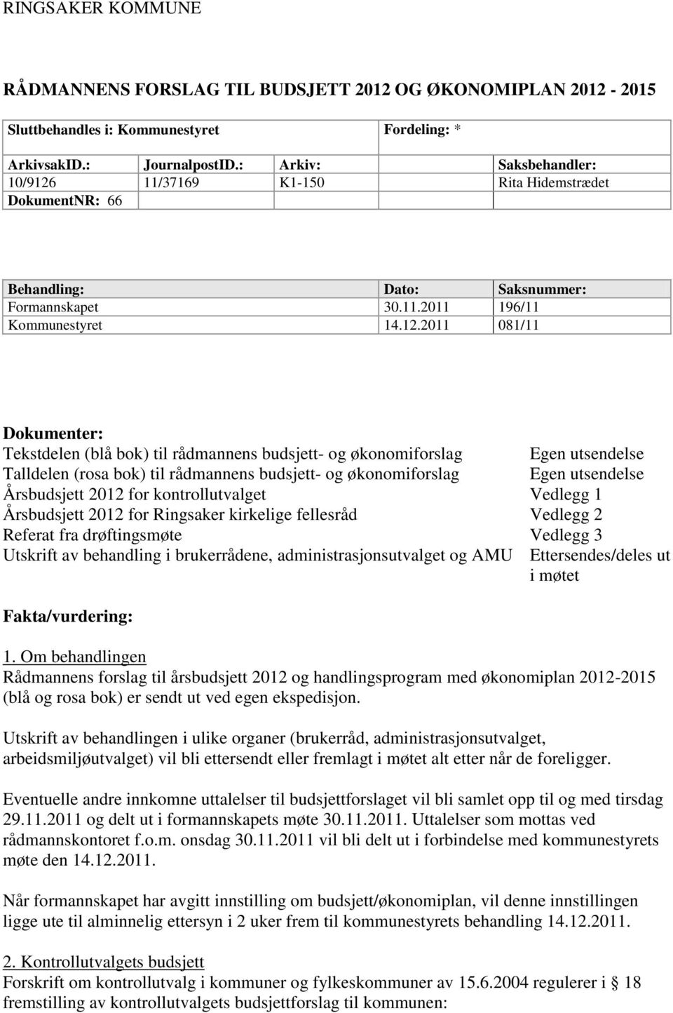 11/37169 K1-150 Rita Hidemstrædet DokumentNR: 66 Behandling: Dato: Saksnummer: Formannskapet 30.11.2011 196/11 Kommunestyret 14.12.