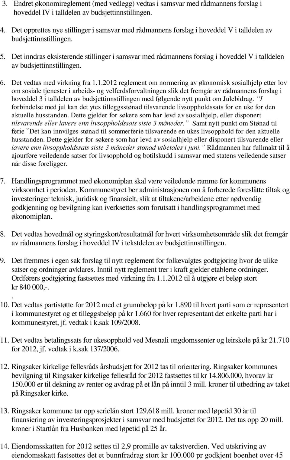 Det inndras eksisterende stillinger i samsvar med rådmannens forslag i hoveddel V i talldelen av budsjettinnstillingen. 6. Det vedtas med virkning fra 1.