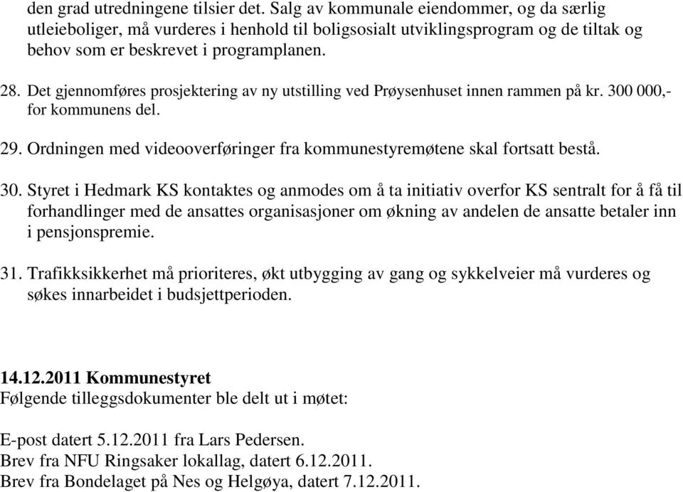 Det gjennomføres prosjektering av ny utstilling ved Prøysenhuset innen rammen på kr. 300