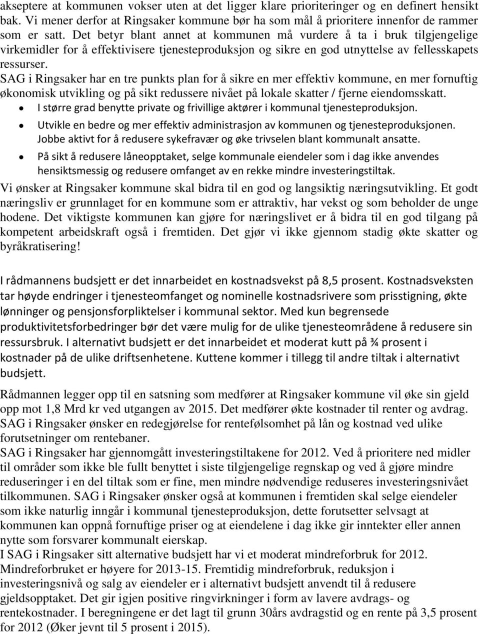 SAG i Ringsaker har en tre punkts plan for å sikre en mer effektiv kommune, en mer fornuftig økonomisk utvikling og på sikt redussere nivået på lokale skatter / fjerne eiendomsskatt.