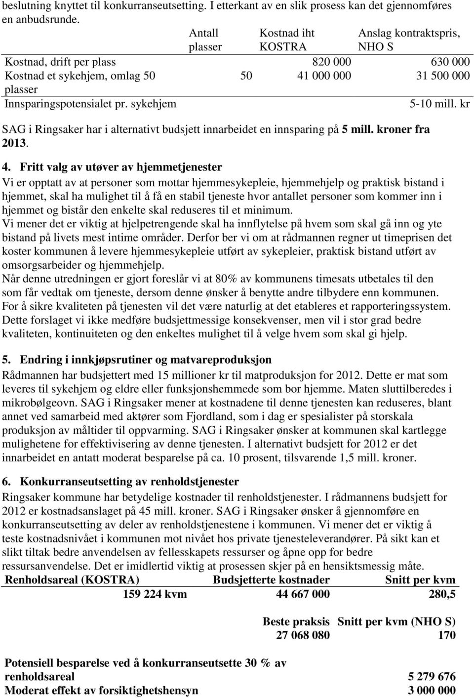 sykehjem 5-10 mill. kr SAG i Ringsaker har i alternativt budsjett innarbeidet en innsparing på 5 mill. kroner fra 2013. 4.