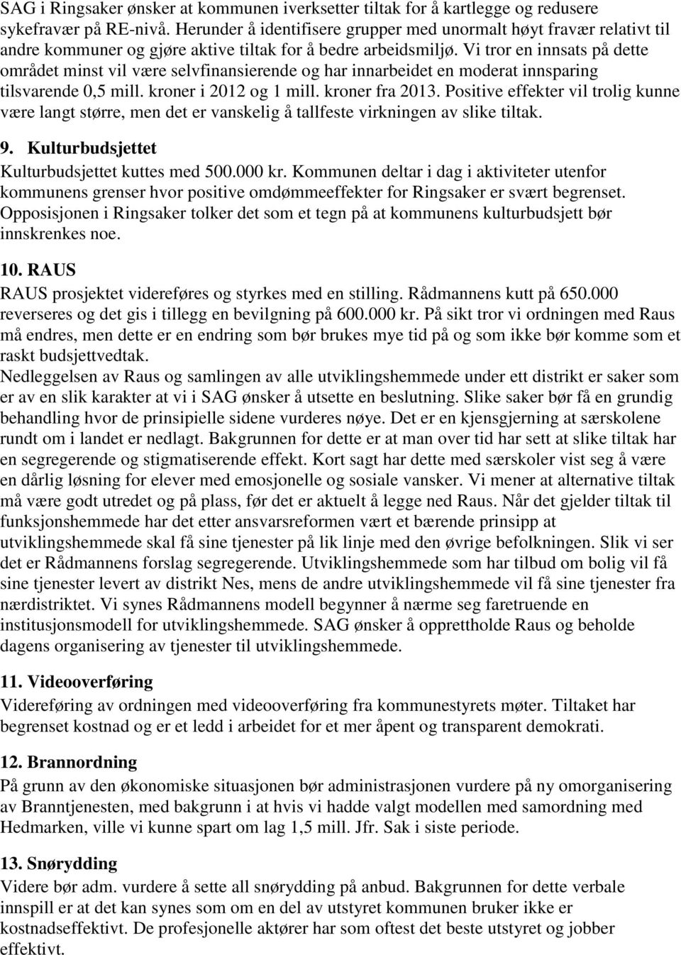 Vi tror en innsats på dette området minst vil være selvfinansierende og har innarbeidet en moderat innsparing tilsvarende 0,5 mill. kroner i 2012 og 1 mill. kroner fra 2013.