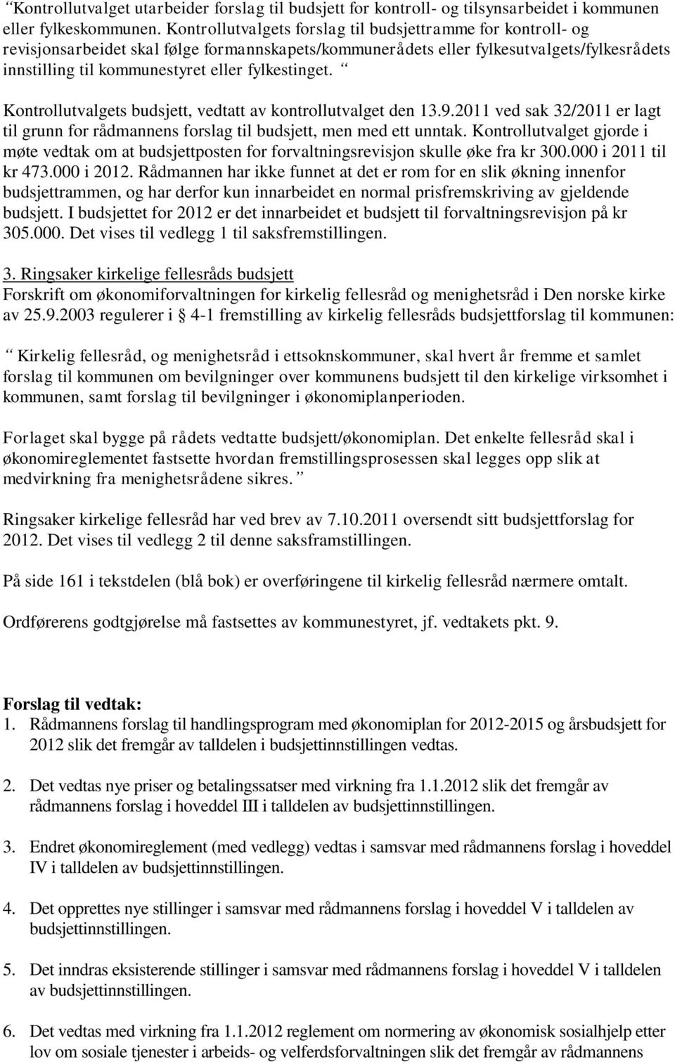 fylkestinget. Kontrollutvalgets budsjett, vedtatt av kontrollutvalget den 13.9.2011 ved sak 32/2011 er lagt til grunn for rådmannens forslag til budsjett, men med ett unntak.