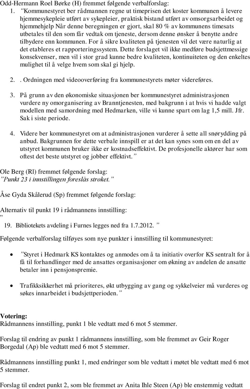 gjort, skal 80 % av kommunens timesats utbetales til den som får vedtak om tjeneste, dersom denne ønsker å benytte andre tilbydere enn kommunen.