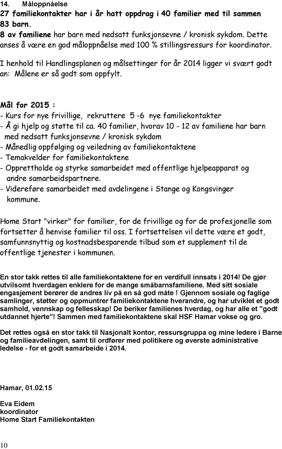 Mål for 2015 : - Kurs for nye frivillige, rekruttere 5-6 nye familiekontakter - Å gi hjelp og støtte til ca.