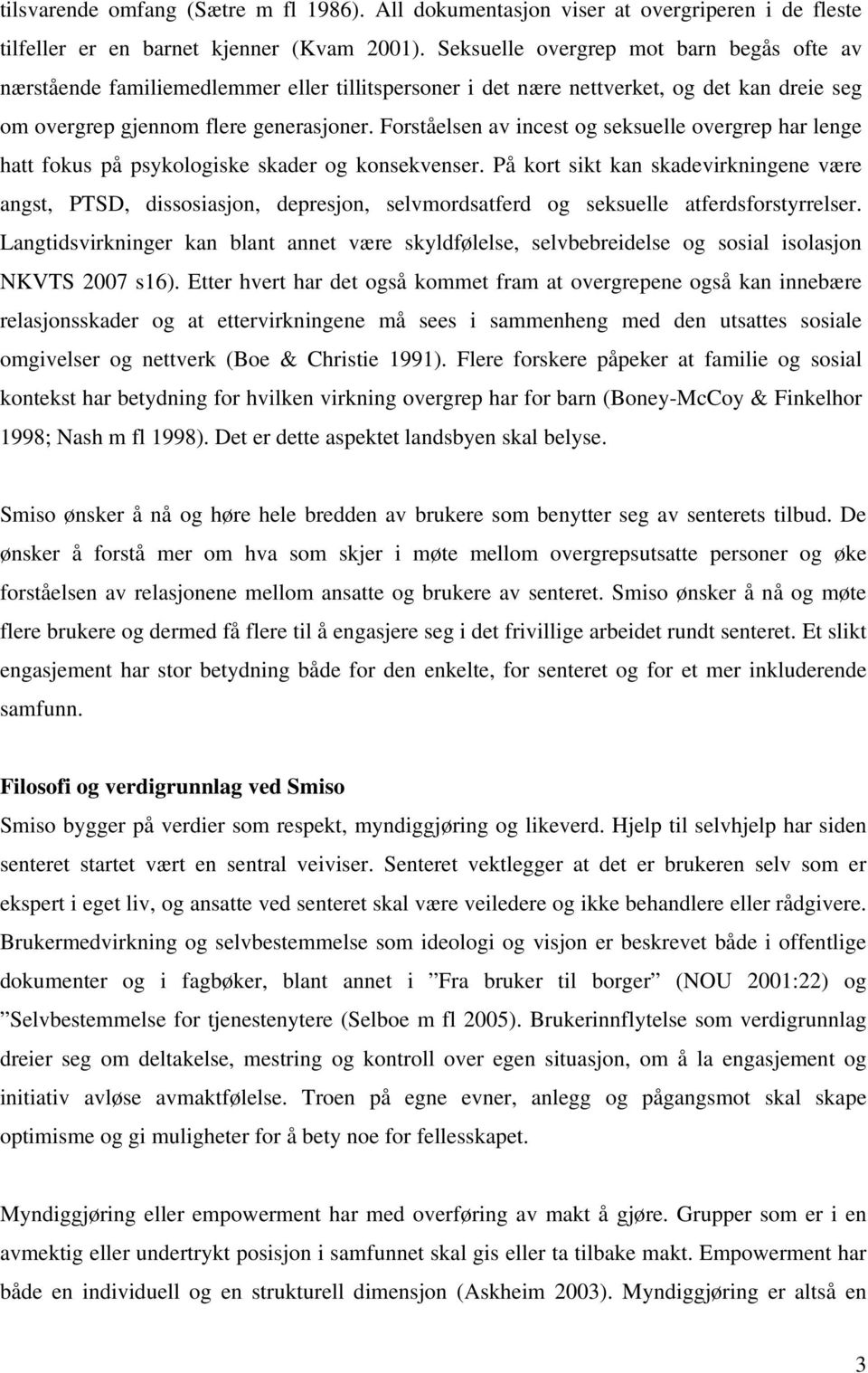 Forståelsen av incest og seksuelle overgrep har lenge hatt fokus på psykologiske skader og konsekvenser.