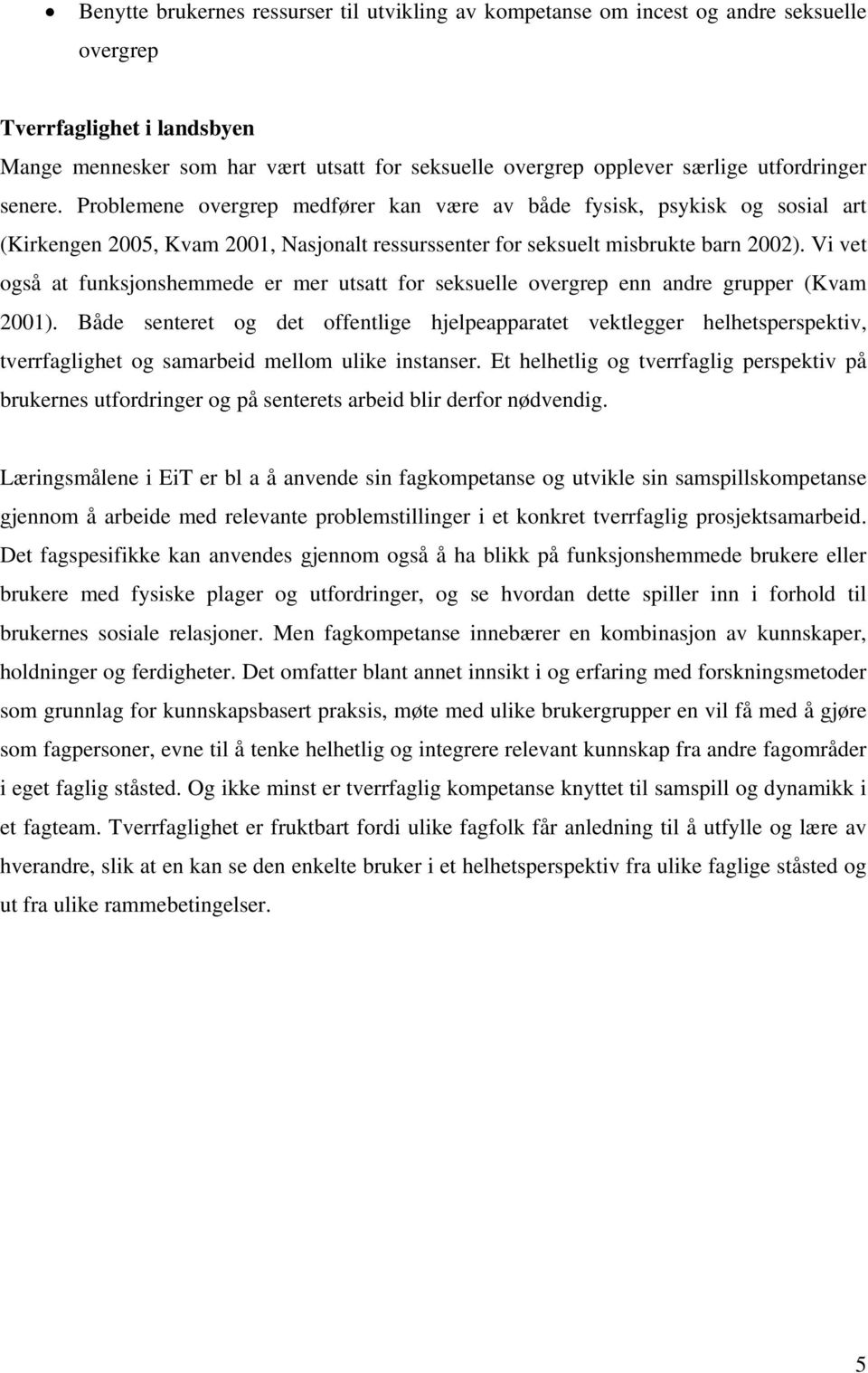 Vi vet også at funksjonshemmede er mer utsatt for seksuelle overgrep enn andre grupper (Kvam 2001).