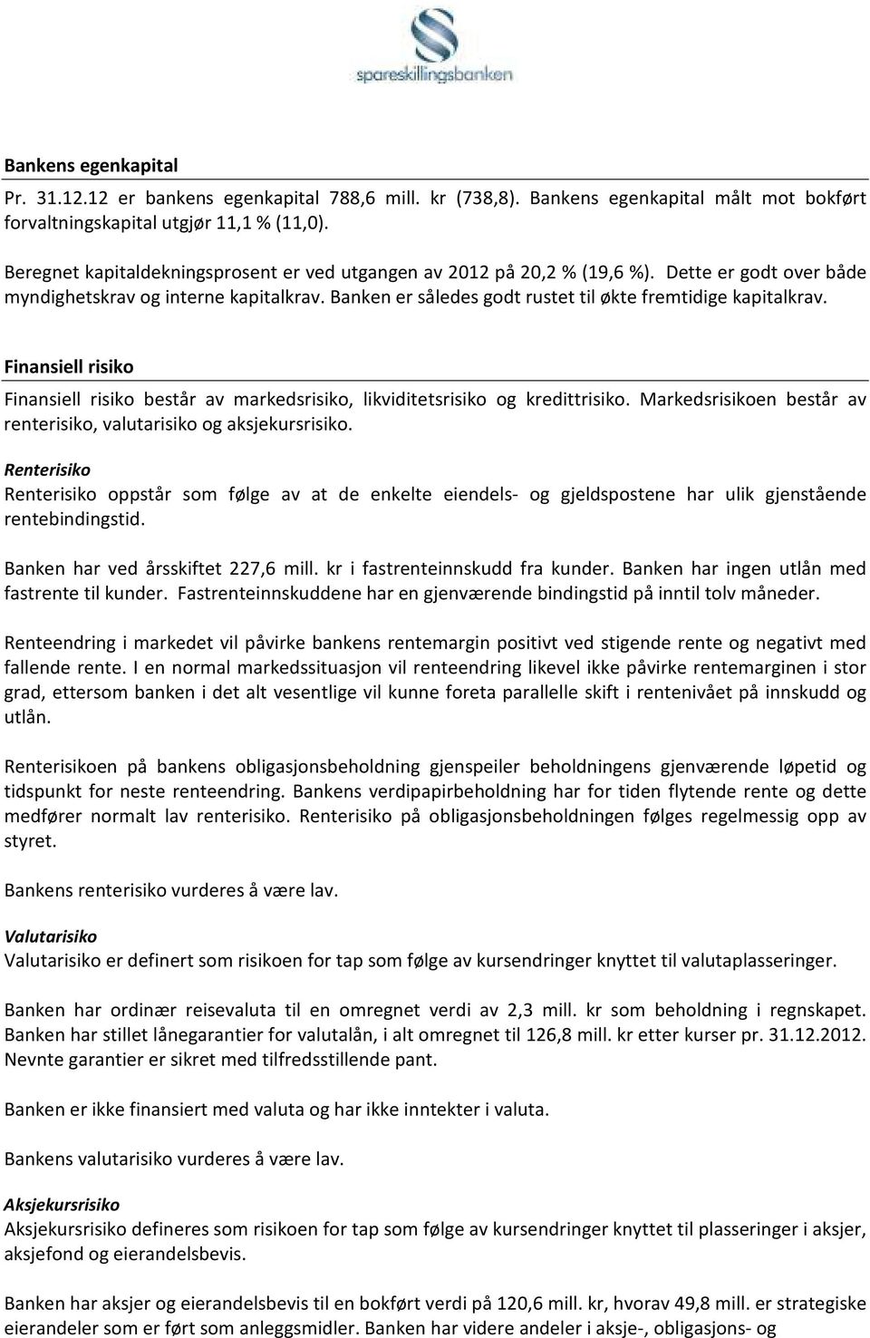 Banken er således godt rustet til økte fremtidige kapitalkrav. Finansiell risiko Finansiell risiko består av markedsrisiko, likviditetsrisiko og kredittrisiko.