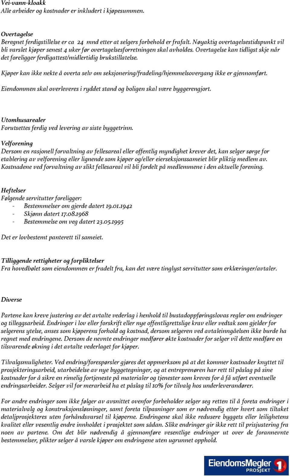 Overtagelse kan tidligst skje når det foreligger ferdigattest/midlertidig brukstillatelse. Kjøper kan ikke nekte å overta selv om seksjonering/fradeling/hjemmelsovergang ikke er gjennomført.