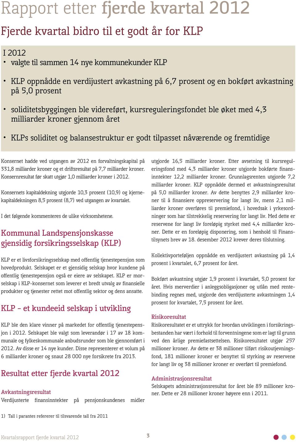 fremtidige Konsernet hadde ved utgangen av 2012 en forvaltningskapital på 331,8 milliarder kroner og et driftsresultat på 7,7 milliarder kroner.