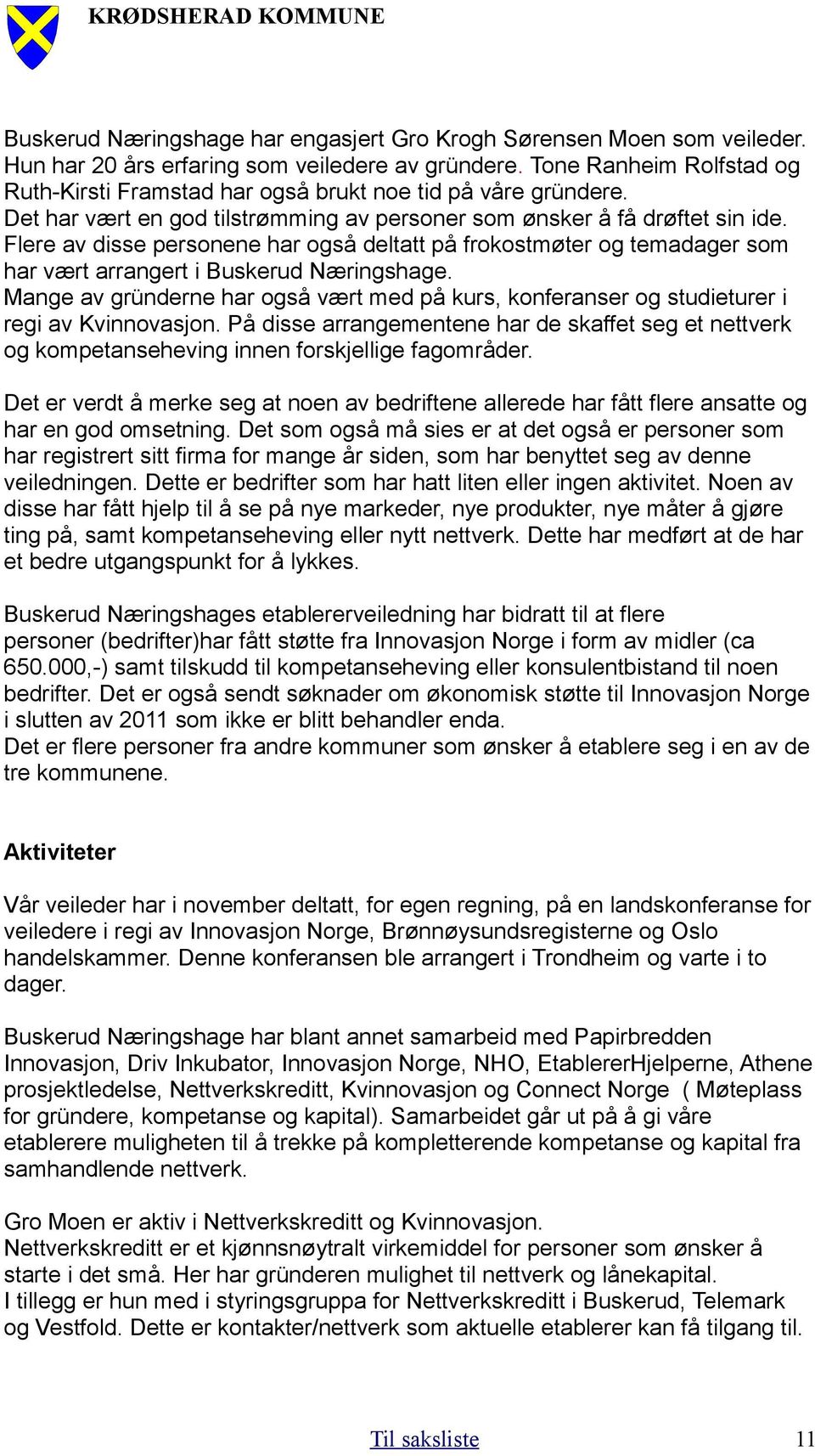 Flere av disse personene har også deltatt på frokostmøter og temadager som har vært arrangert i Buskerud Næringshage.