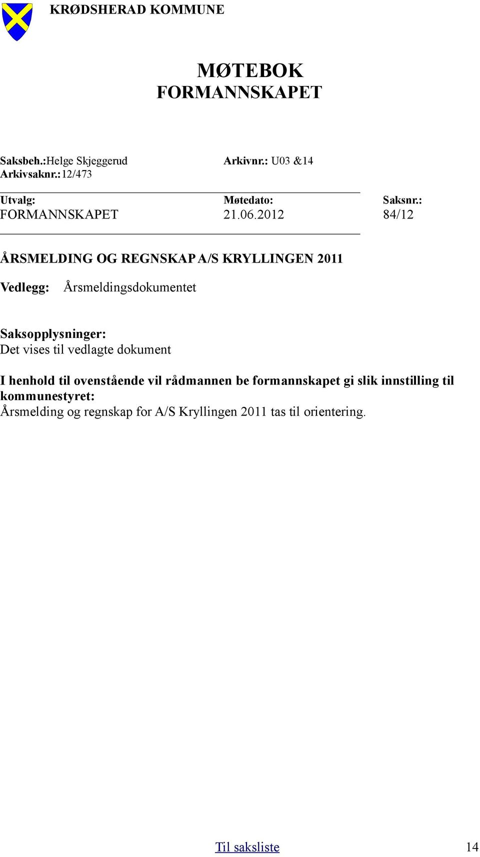 2012 ÅRSMELDING OG REGNSKAP A/S KRYLLINGEN 2011 Vedlegg: Årsmeldingsdokumentet Saksopplysninger: Det