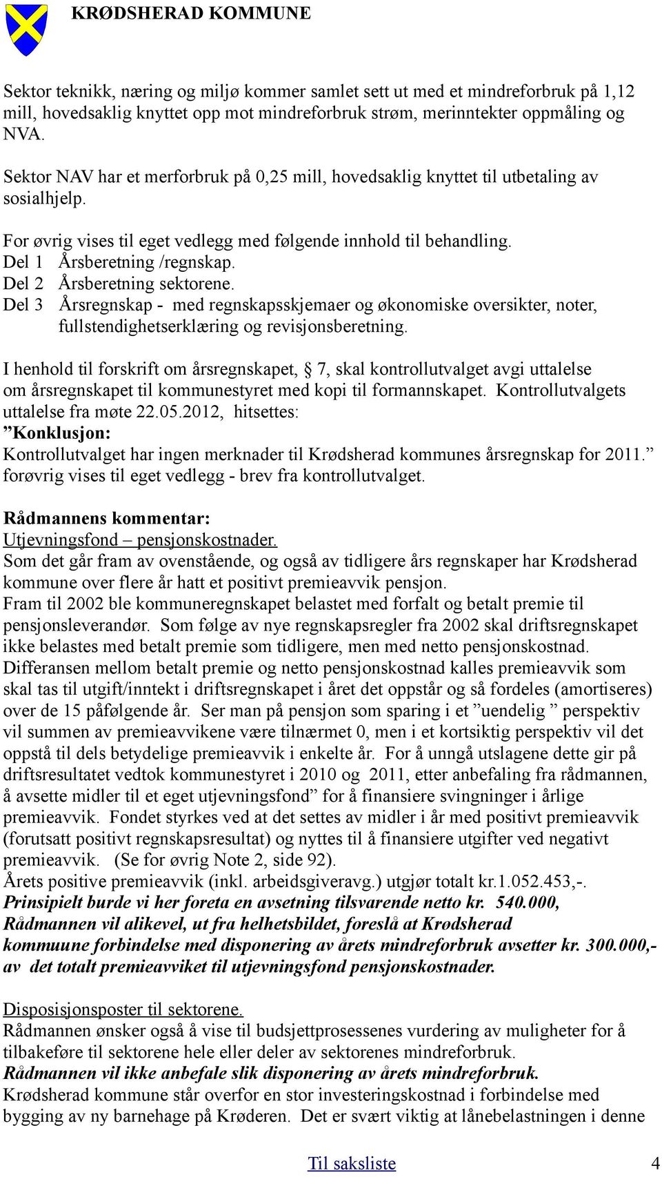 Del 2 Årsberetning sektorene. Del 3 Årsregnskap - med regnskapsskjemaer og økonomiske oversikter, noter, fullstendighetserklæring og revisjonsberetning.