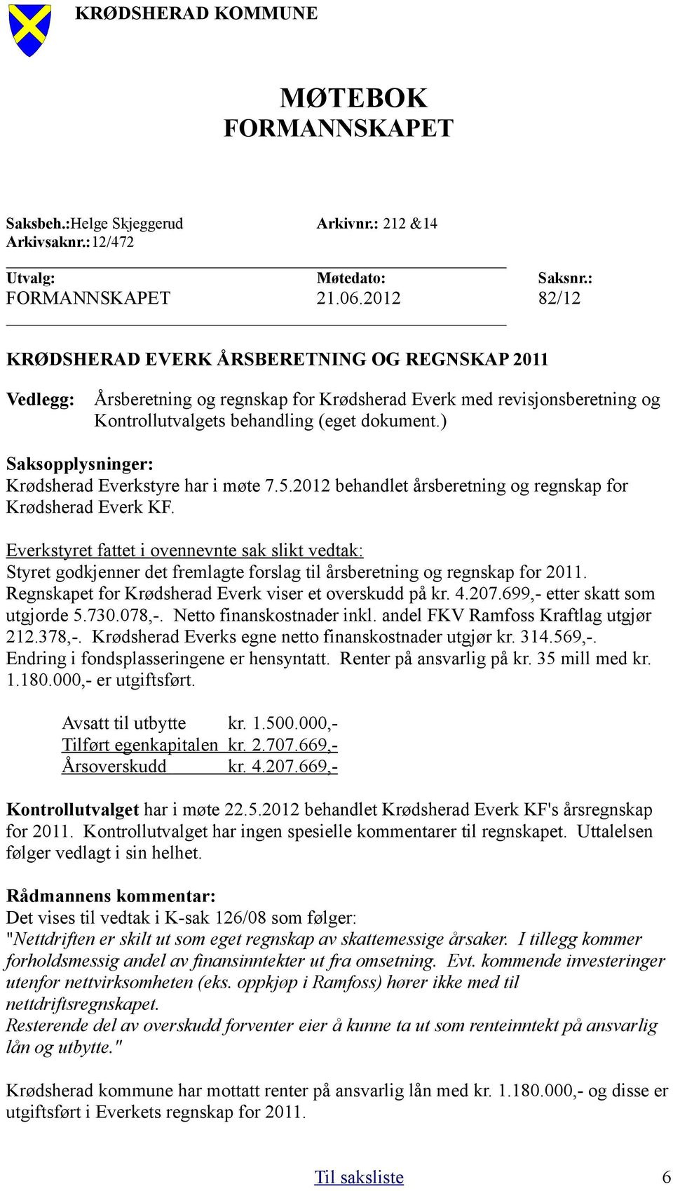 ) Saksopplysninger: Krødsherad Everkstyre har i møte 7.5.2012 behandlet årsberetning og regnskap for Krødsherad Everk KF.