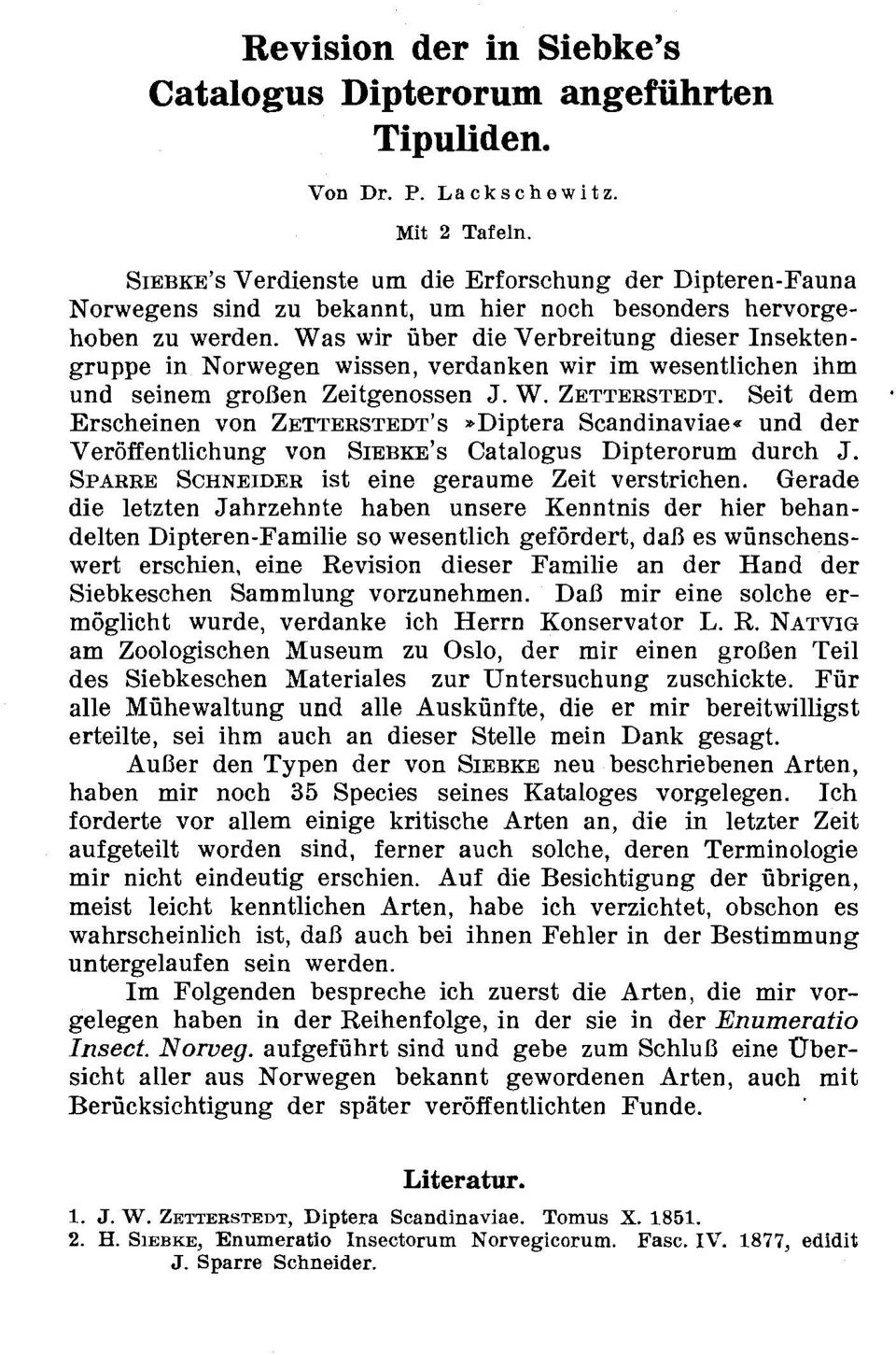 Was wir iiber die Verbreitung dieser Insektengruppe in Norwegen wissen, verdanken wir im wesentlichen ihm und seinem groren Zeitgenossen J. W. ZETTERSTEDT.