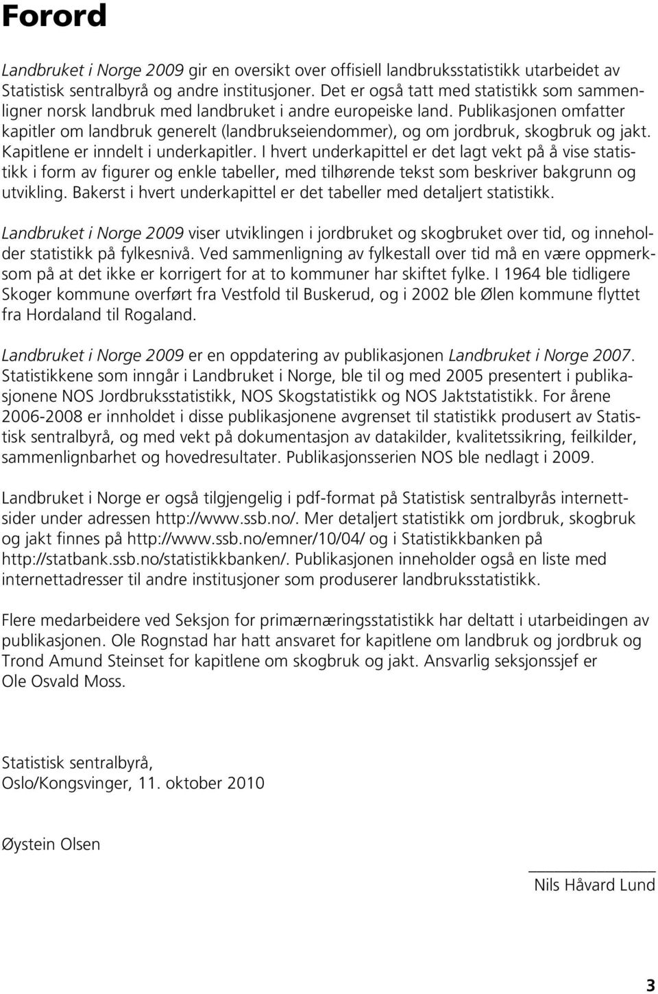 Publikasjonen omfatter kapitler om landbruk generelt (landbrukseiendommer), og om jordbruk, skogbruk og jakt. Kapitlene er inndelt i underkapitler.