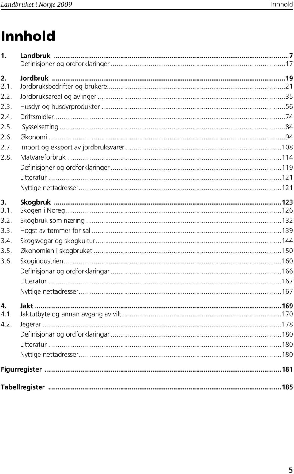 ..4 Definisjoner og ordforklaringer...9 Litteratur...2 Nyttige nettadresser...2 3. Skogbruk...23 3.. Skogen i Noreg...26 3.2. Skogbruk som næring...32 3.3. Hogst av tømmer for sal...39 3.4. Skogsvegar og skogkultur.