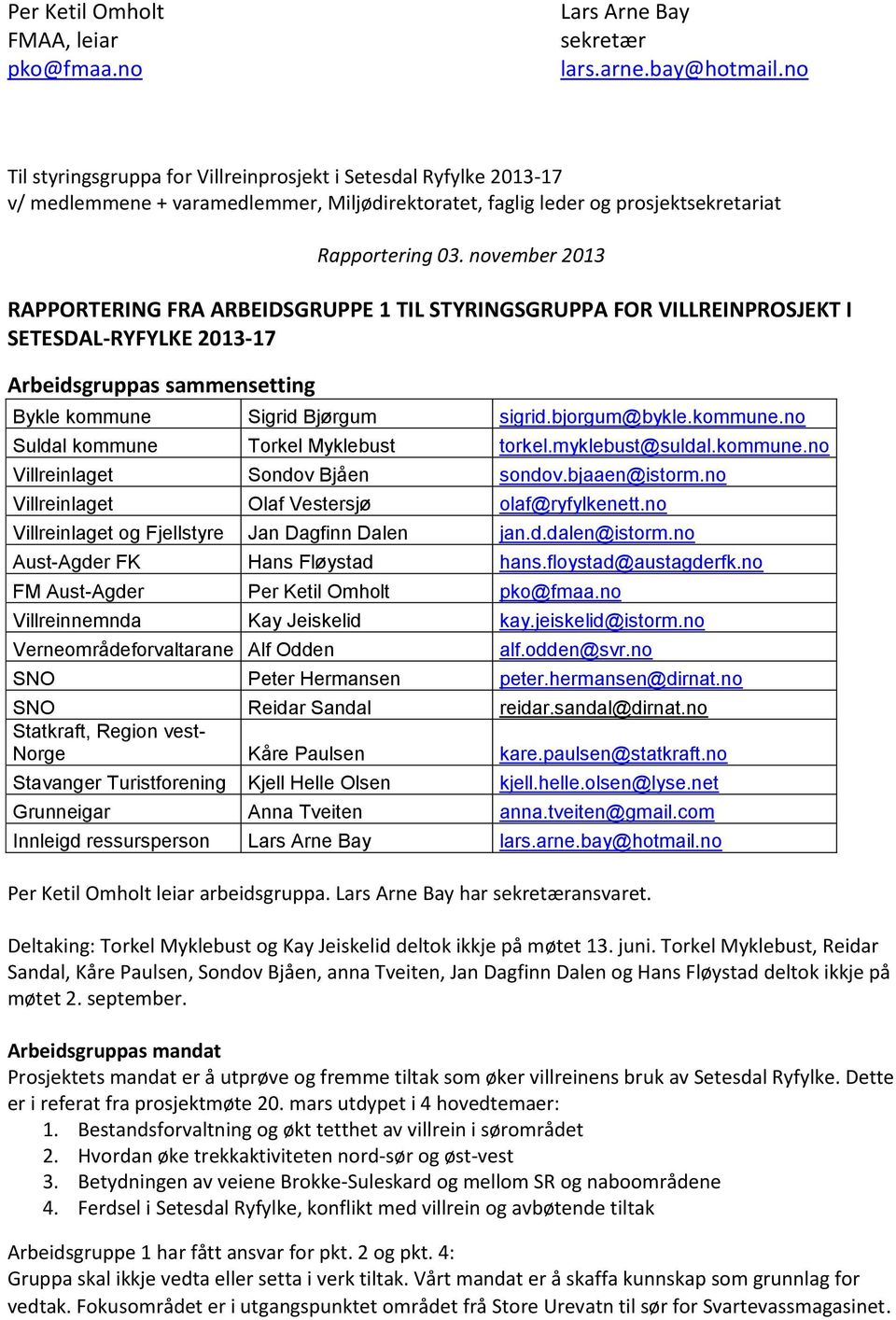 november 2013 RAPPORTERING FRA ARBEIDSGRUPPE 1 TIL STYRINGSGRUPPA FOR VILLREINPROSJEKT I SETESDAL-RYFYLKE 2013-17 Arbeidsgruppas sammensetting Bykle kommune Sigrid Bjørgum sigrid.bjorgum@bykle.