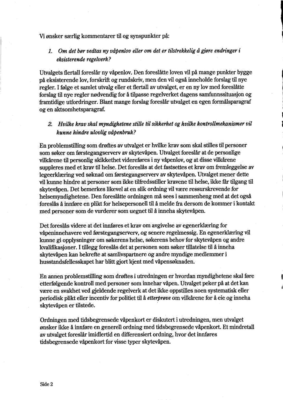 I følge et samlet utvalg eller et flertall av utvalget, er en ny lov med foreslåtte forslag til nye regler nødvendig for å tilpasse regelverket dagens samfunnssituasjon og framtidige utfordringer.