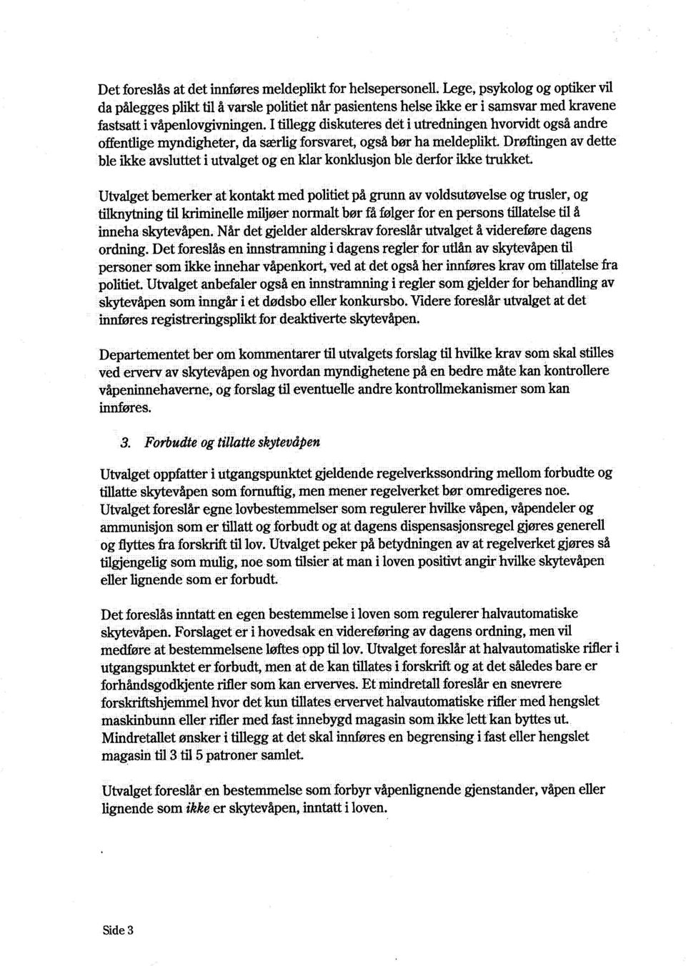 I tillegg diskuteres det i utredningen hvorvidt også andre offentlige myndigheter, da særlig forsvaret, også bør ha meldeplikt.