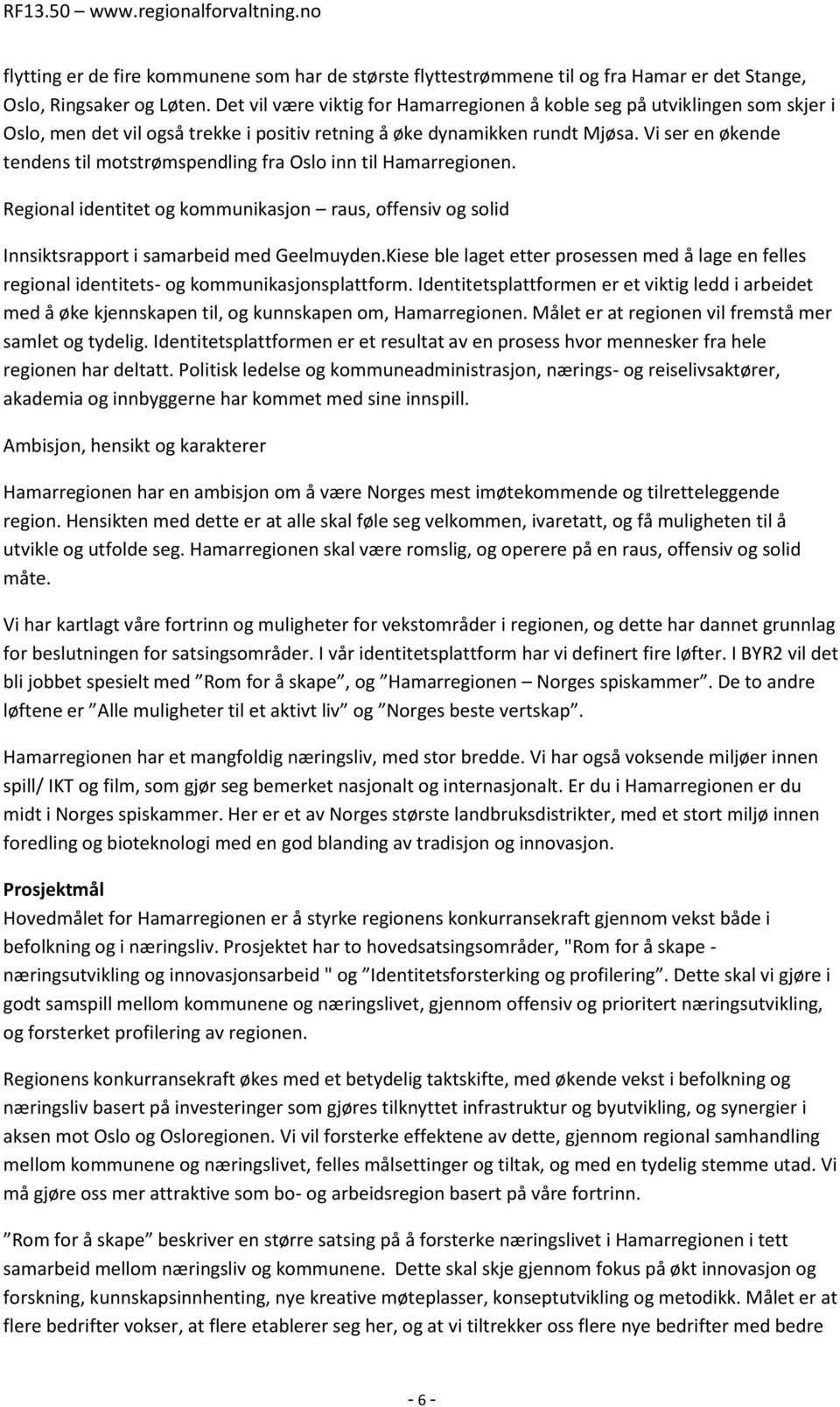 Vi ser en økende tendens til motstrømspendling fra Oslo inn til Hamarregionen. Regional identitet og kommunikasjon raus, offensiv og solid Innsiktsrapport i samarbeid med Geelmuyden.