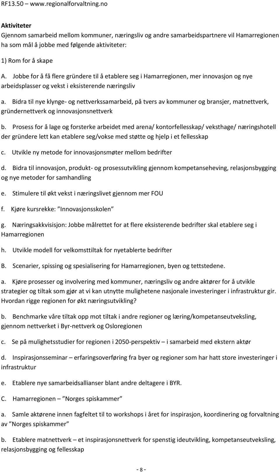 Bidra til nye klynge- og nettverkssamarbeid, på tvers av kommuner og bransjer, matnettverk, gründernettverk og innovasjonsnettverk b.