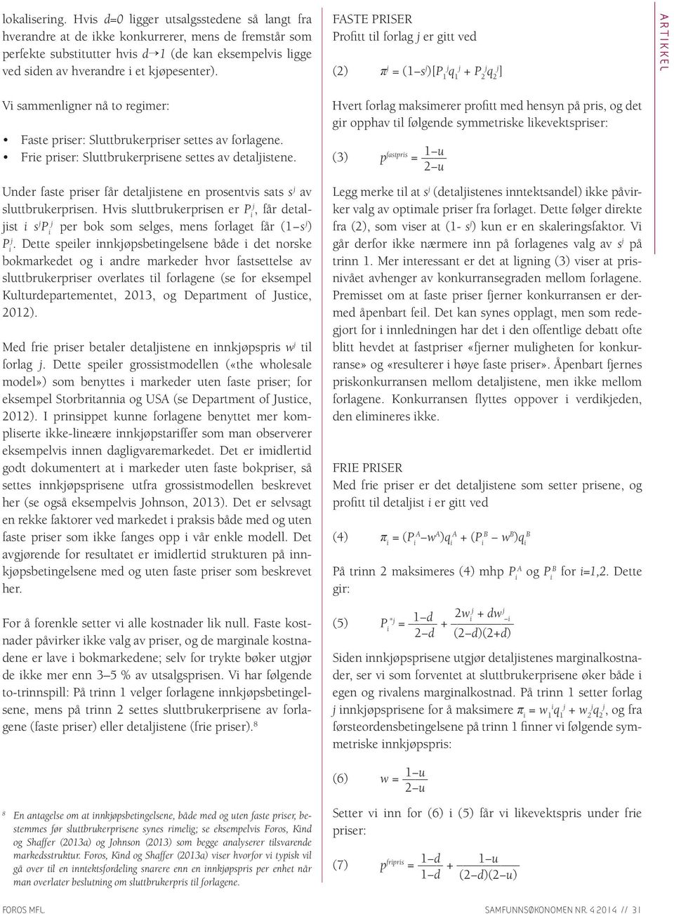 FASTE PRISER Profitt til forlag er gitt ved (2) = (1 s )[P 1 q 1 + P 2 q 2 ] ARTIKKEL Vi sammenligner nå to regimer: Faste priser: Sluttbrukerpriser settes av forlagene.