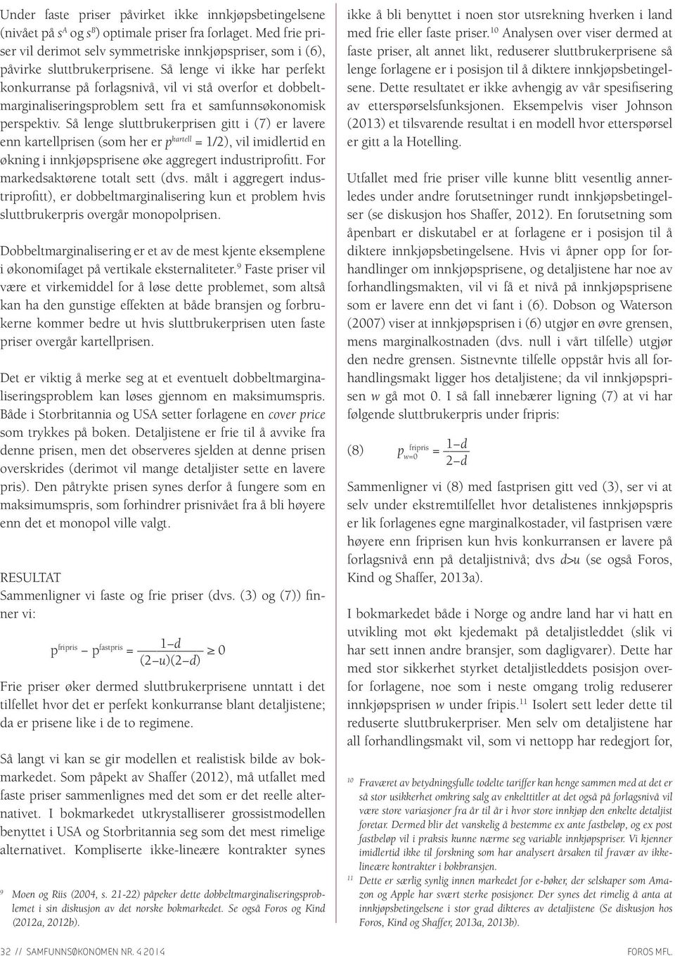 Så lenge vi ikke har perfekt konkurranse på forlagsnivå, vil vi stå overfor et dobbeltmarginaliseringsproblem sett fra et samfunnsøkonomisk perspektiv.