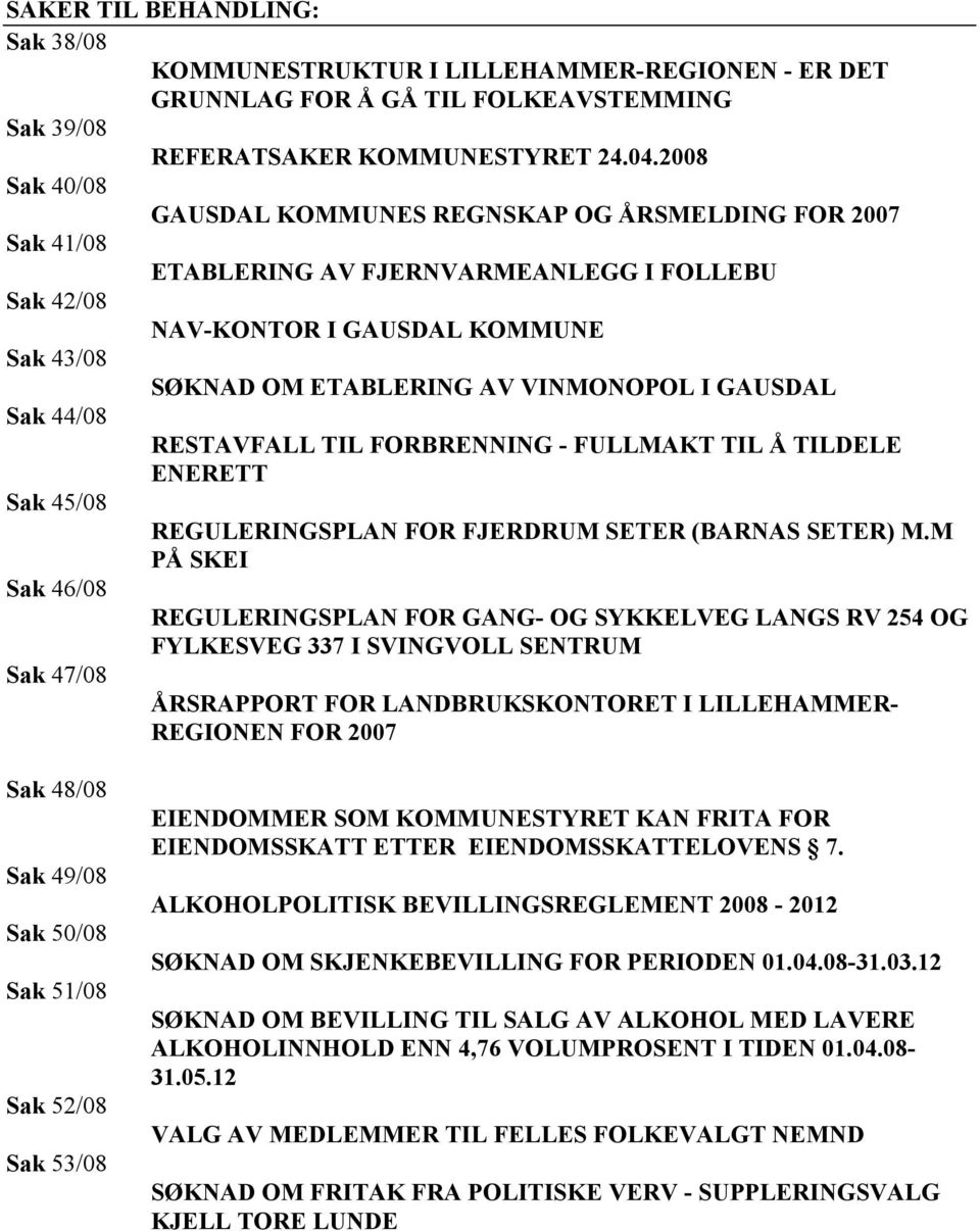 I GAUSDAL Sak 44/08 RESTAVFALL TIL FORBRENNING - FULLMAKT TIL Å TILDELE ENERETT Sak 45/08 REGULERINGSPLAN FOR FJERDRUM SETER (BARNAS SETER) M.