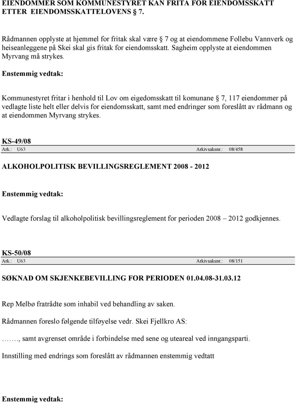 Kommunestyret fritar i henhold til Lov om eigedomsskatt til komunane 7, 117 eiendommer på vedlagte liste helt eller delvis for eiendomsskatt, samt med endringer som foreslått av rådmann og at