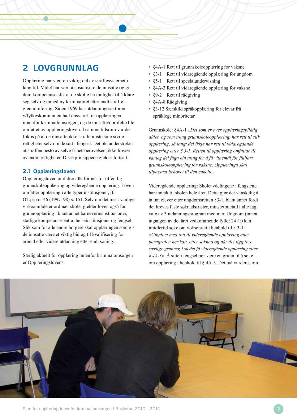 Siden 1969 har utdanningssektoren v/fylkeskommunen hatt ansvaret for opplæringen innenfor kriminalomsorgen, og de innsatte/domfelte ble omfattet av opplæringsloven.