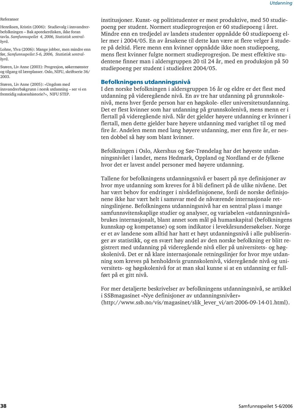 Oslo, NIFU, skriftserie 36/ 2003. Støren, Liv Anne (2005): «Ungdom med innvandrerbakgrunn i norsk utdanning ser vi en fremtidig suksesshistorie?», NIFU STEP. institusjoner.