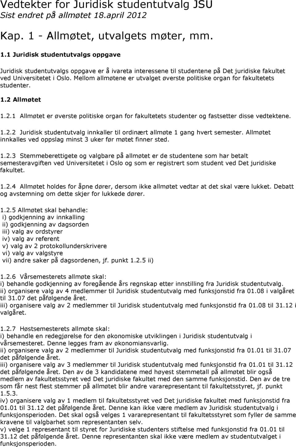 Mellom allmøtene er utvalget øverste politiske organ for fakultetets studenter. 1.2 Allmøtet 1.2.1 Allmøtet er øverste politiske organ for fakultetets studenter og fastsetter disse vedtektene. 1.2.2 Juridisk studentutvalg innkaller til ordinært allmøte 1 gang hvert semester.