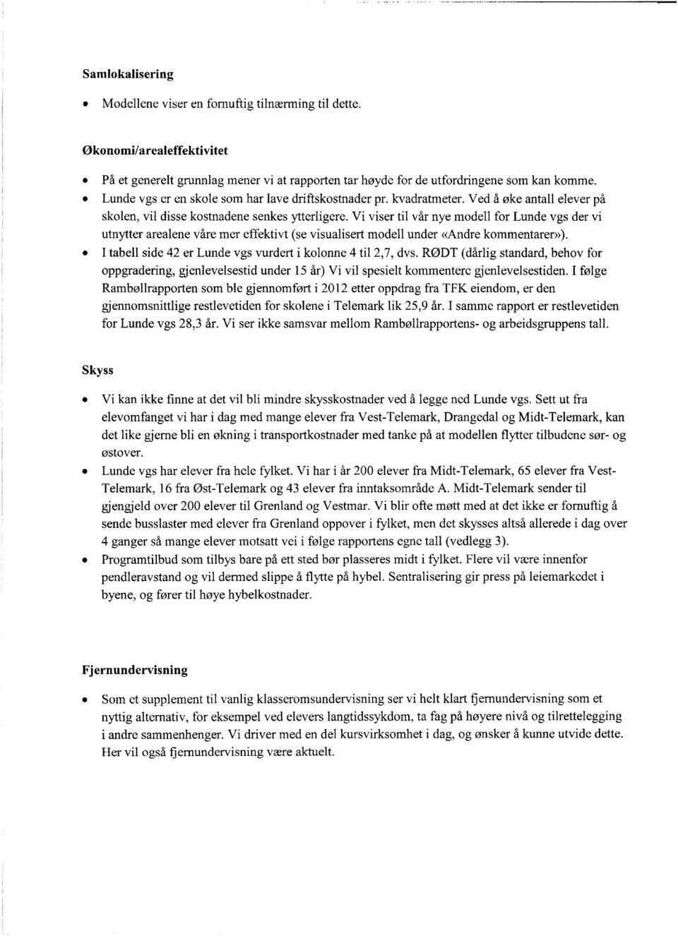 Vi viser til vår nye modell for Lunde vgs der vi utnytter arealene våre mer effektivt (se visualisert modell under «Andre kommentarer»). I tabell side 42 er Lunde vgs vurdert i kolonne 4 til 2,7, dvs.