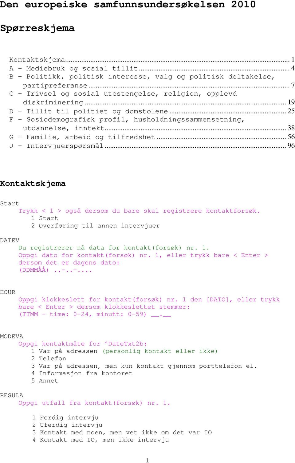 .. 38 G Familie, arbeid og tilfredshet... 56 J - Intervjuerspørsmål... 96 Kontaktskjema Start Trykk < 1 > også dersom du bare skal registrere kontaktforsøk.