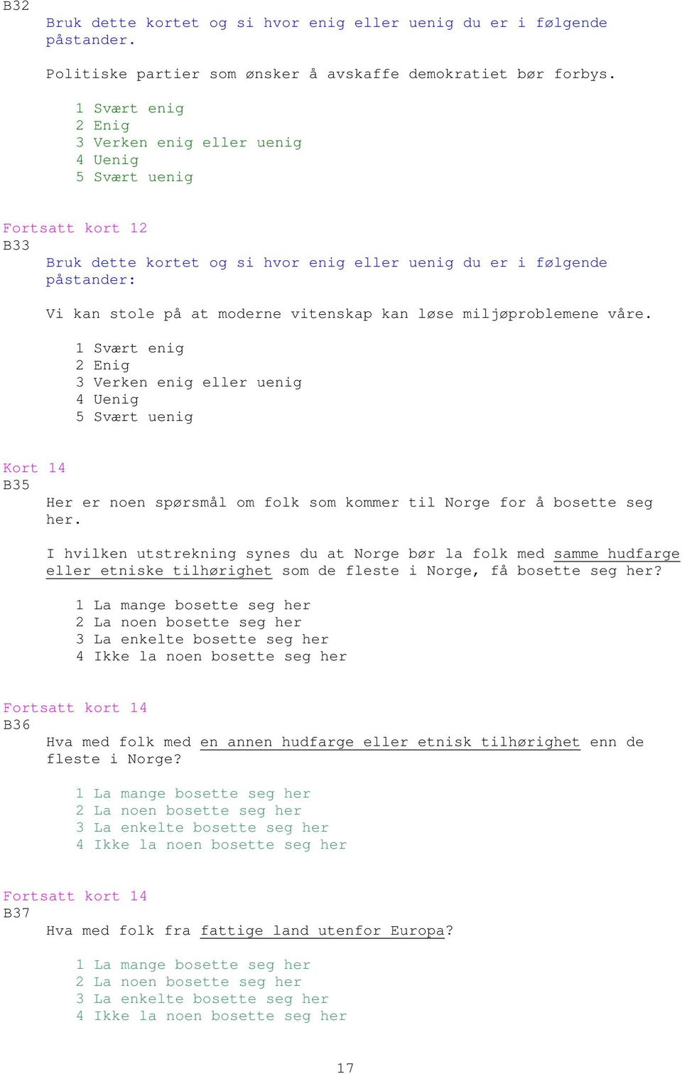 kan løse miljøproblemene våre. 1 Svært enig 2 Enig 3 Verken enig eller uenig 4 Uenig 5 Svært uenig Kort 14 B35 Her er noen spørsmål om folk som kommer til Norge for å bosette seg her.