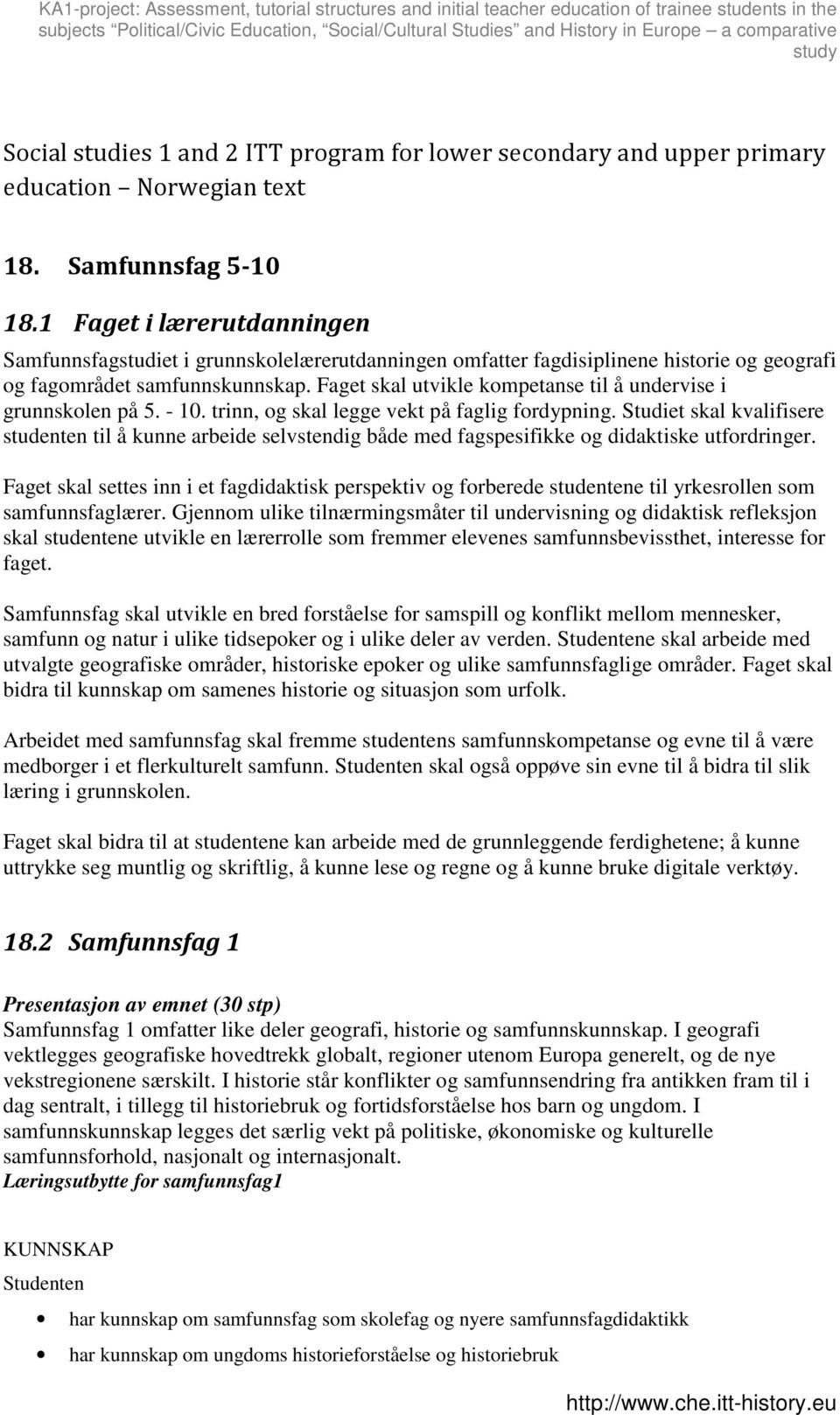 Faget skal utvikle kompetanse til å undervise i grunnskolen på 5. - 10. trinn, og skal legge vekt på faglig fordypning.