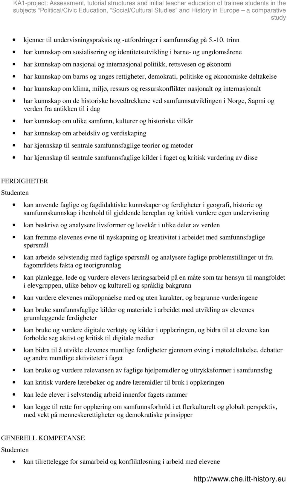 rettigheter, demokrati, politiske og økonomiske deltakelse har kunnskap om klima, miljø, ressurs og ressurskonflikter nasjonalt og internasjonalt har kunnskap om de historiske hovedtrekkene ved