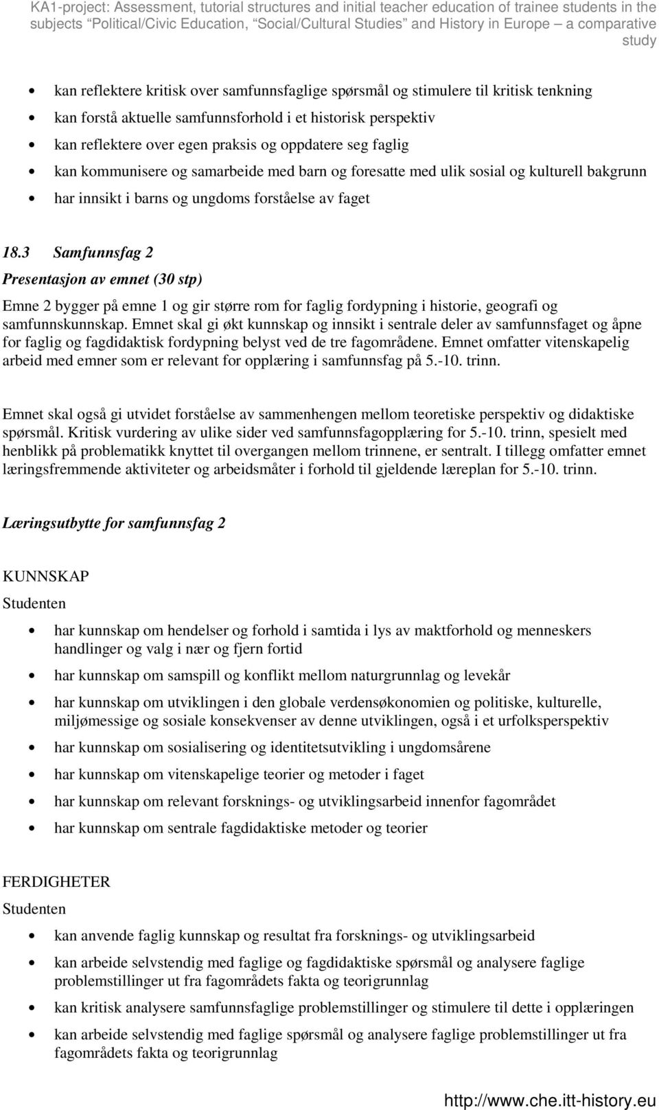 3 Samfunnsfag 2 Presentasjon av emnet (30 stp) Emne 2 bygger på emne 1 og gir større rom for faglig fordypning i historie, geografi og samfunnskunnskap.