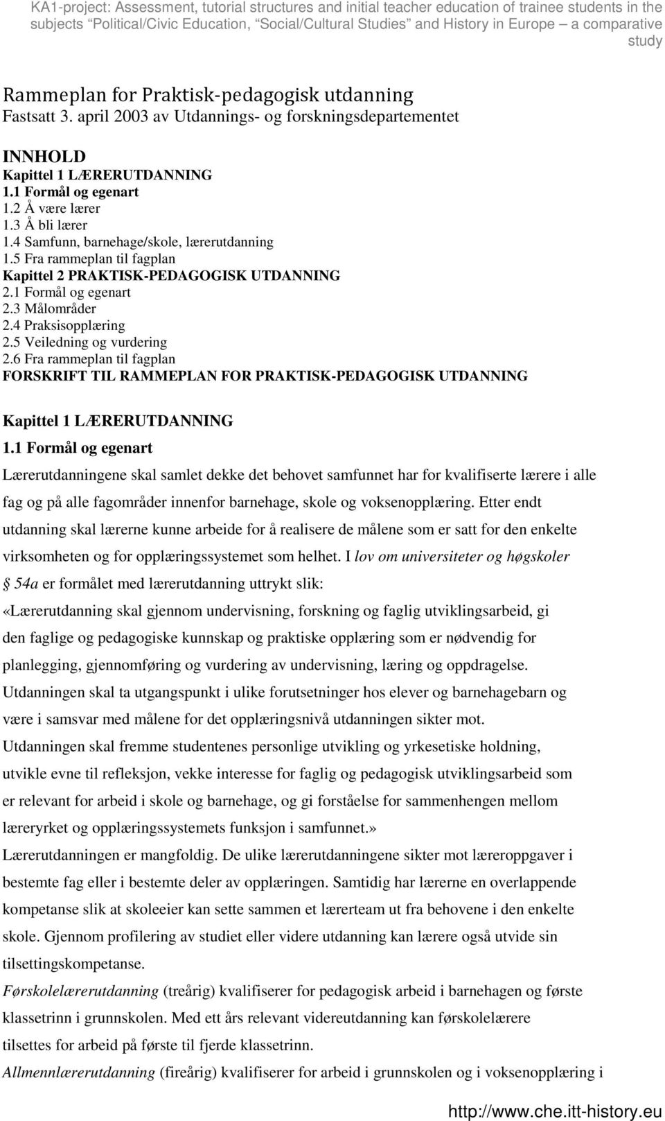5 Veiledning og vurdering 2.6 Fra rammeplan til fagplan FORSKRIFT TIL RAMMEPLAN FOR PRAKTISK-PEDAGOGISK UTDANNING Kapittel 1 LÆRERUTDANNING 1.