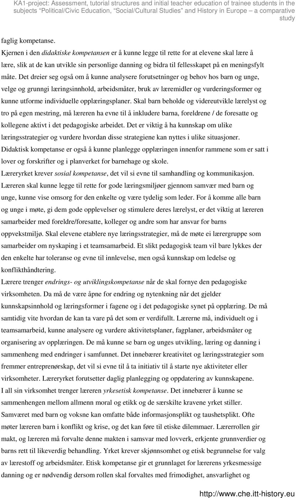 Det dreier seg også om å kunne analysere forutsetninger og behov hos barn og unge, velge og grunngi læringsinnhold, arbeidsmåter, bruk av læremidler og vurderingsformer og kunne utforme individuelle