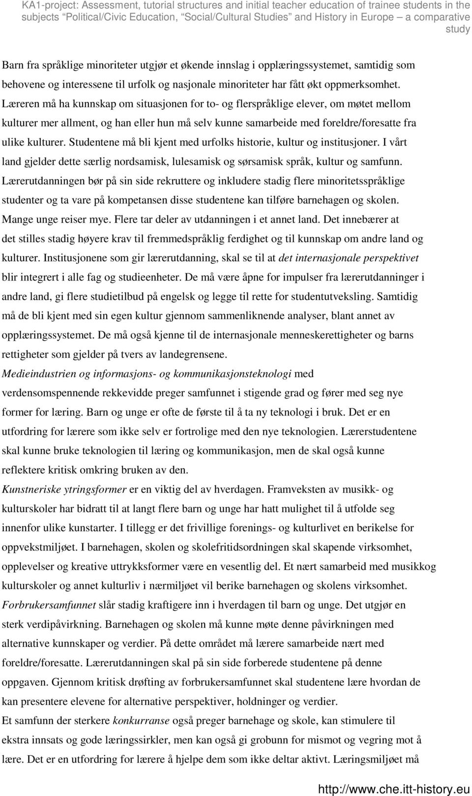 e må bli kjent med urfolks historie, kultur og institusjoner. I vårt land gjelder dette særlig nordsamisk, lulesamisk og sørsamisk språk, kultur og samfunn.