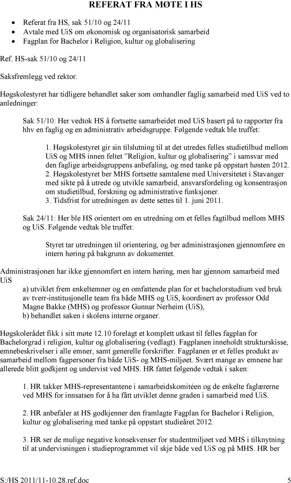 rapporter fra hhv en faglig og en administrativ arbeidsgruppe. Følgende vedtak ble truffet: 1.