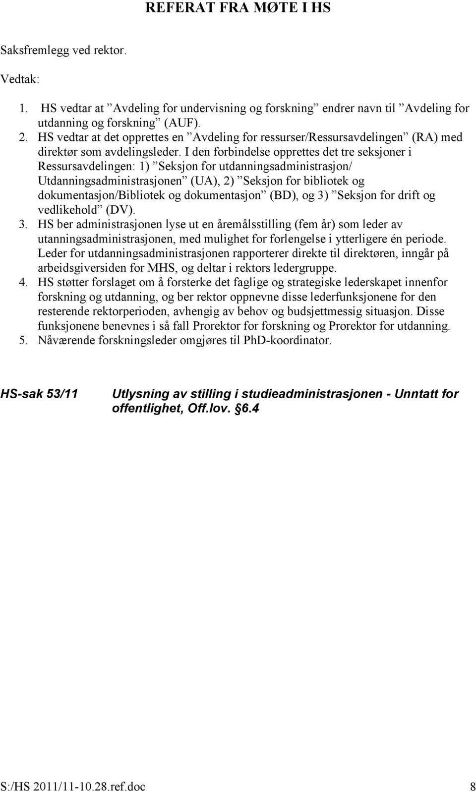 I den forbindelse opprettes det tre seksjoner i Ressursavdelingen: 1) Seksjon for utdanningsadministrasjon/ Utdanningsadministrasjonen (UA), 2) Seksjon for bibliotek og dokumentasjon/bibliotek og