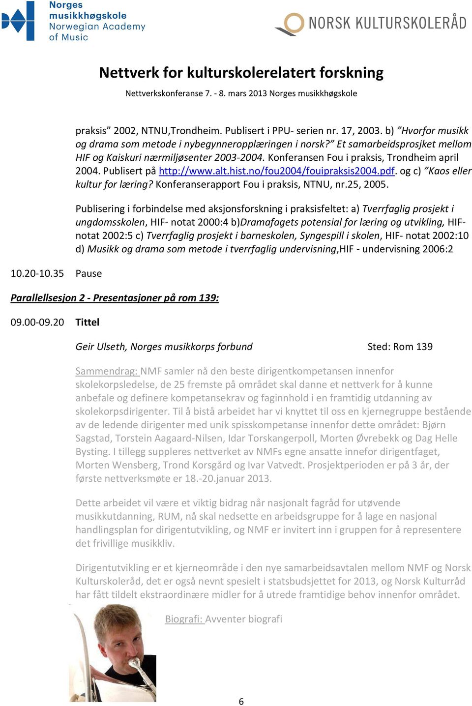 og c) Kaos eller kultur for læring? Konferanserapport Fou i praksis, NTNU, nr.25, 2005.