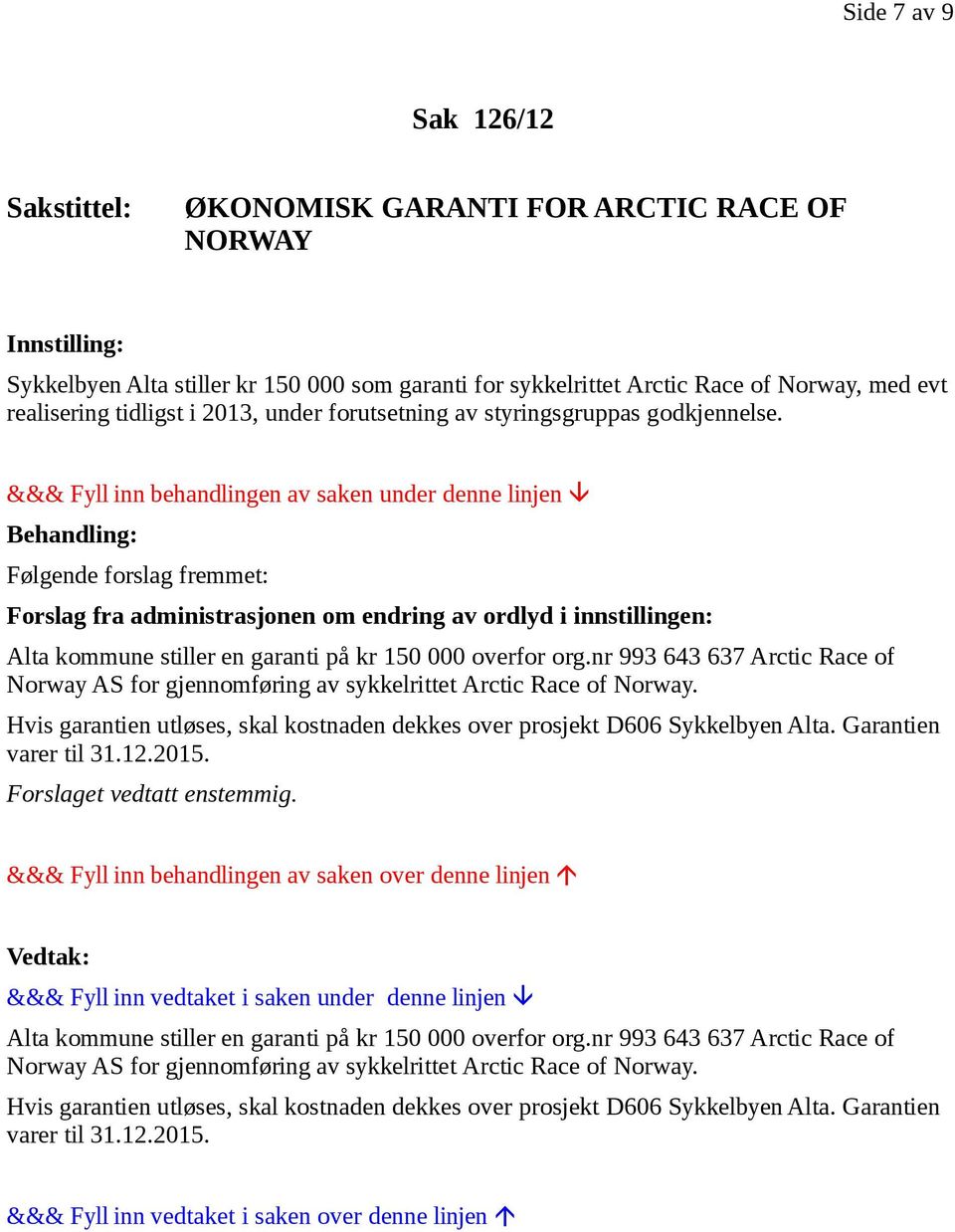 &&& Fyll inn behandlingen av saken under denne linjen Behandling: Følgende forslag fremmet: Forslag fra administrasjonen om endring av ordlyd i innstillingen: Alta kommune stiller en garanti på kr