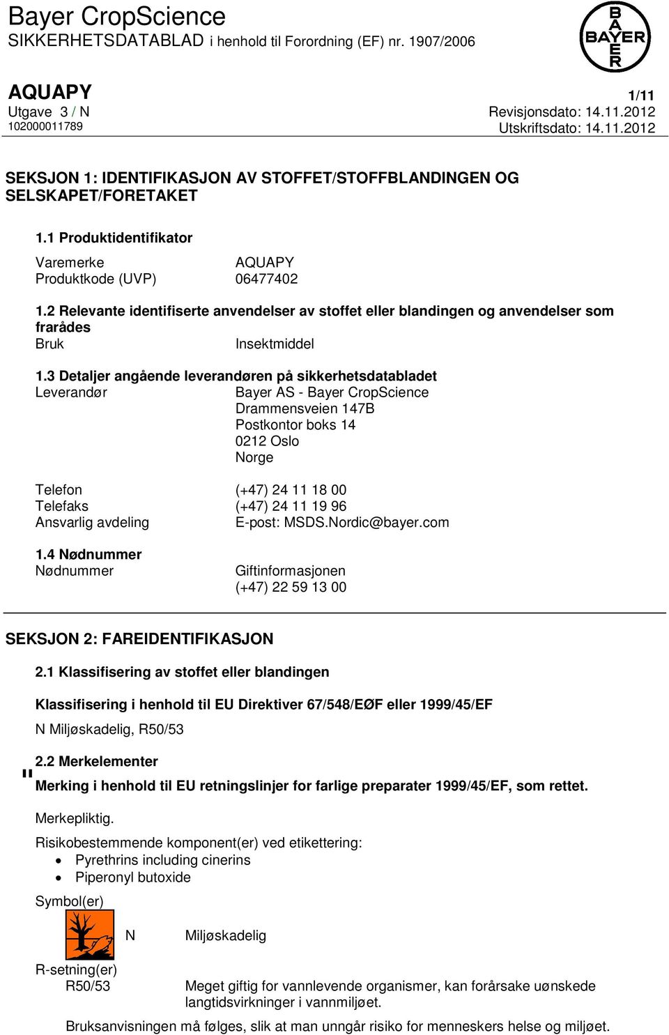 3 Detaljer angående leverandøren på sikkerhetsdatabladet Leverandør Bayer AS - Bayer CropScience Drammensveien 147B Postkontor boks 14 0212 Oslo Norge Telefon (+47) 24 11 18 00 Telefaks (+47) 24 11